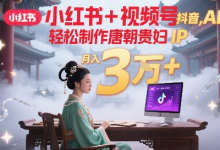 小红书+视频号+抖音，AI轻松制作唐朝贵妇IP，每天30分钟，轻松产出N条，月入3W+-蜗牛学社