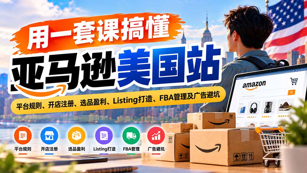 用一套课搞懂亚马逊美国站：平台规则、开店注册、选品盈利、Listing打造、FBA管理及广告避坑-蜗牛学社