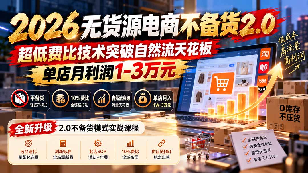 2026无货源电商不备货2.0【更新1010】:超低费比技术突破自然流天花板,单店月利润1-3万元-蜗牛学社