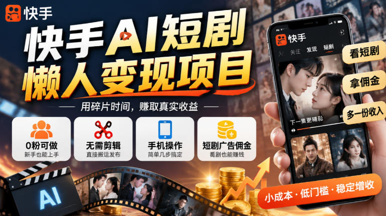 快手AI短剧懒人变现项目，0粉可做，无需剪辑直接搬运，手机简单操作靠短剧广告佣金增收-蜗牛学社