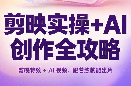 剪映实操+AI创作全攻略-蜗牛学社
