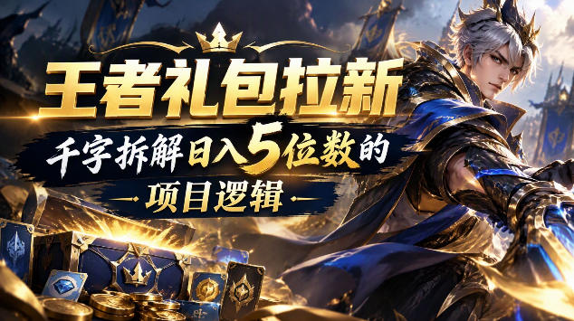 王者游戏礼包拉新_千字拆解日入5位数的项目逻辑-蜗牛学社